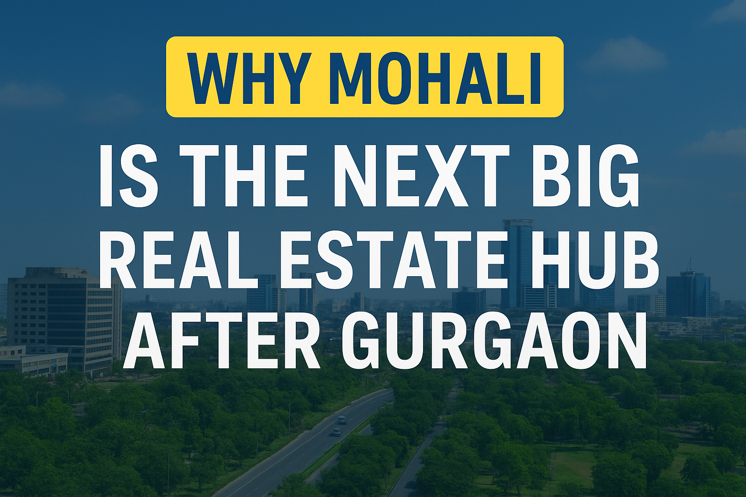 Why Mohali is the Next Big Real Estate Hub After Gurgaon